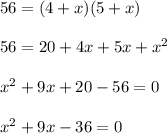 56 = (4+x)(5+x)\\\\56 = 20 + 4x + 5x + x^2\\\\x^2 + 9x + 20 - 56 = 0\\\\x^2 + 9x -36=0