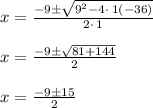 x = \frac{-9\pm \sqrt{9^2-4\cdot \:1\left(-36\right)}}{2\cdot \:1}\\\\x = \frac{-9\pm \sqrt{81+144}}{2}\\\\x = \frac{-9 \pm 15}{2}