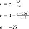 e = c - \frac{b^2}{4a}\\\\e = 0 - \frac{(-10)^2}{4 \times 1}\\\\e = -25