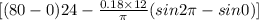 [(80-0)24-\frac{0.18\times 12}{\pi}(sin2\pi - sin0)]