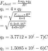 F_{elect} = \frac{k*q_{1}*q_{2} }{R^2} \\q_{1} = 4*q_{2} \\q = \sqrt{\frac{F_{elect} * R^2}{k*4} }\\ = \sqrt{\frac{0.2 * 0.16^2}{4*9*10^9} }\\\\ q_{2}  = 3.7712 * 10 ^(-7) C\\\\q_{1}  = 1.5085 * 10 ^(-6) C