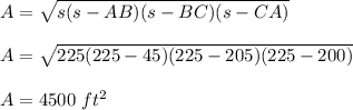 A = \sqrt{s(s-AB)(s-BC)(s-CA)}\\\\A = \sqrt{225(225-45)(225-205)(225-200)}\\\\A = 4500\ ft^2