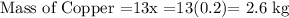 \text{Mass of Copper =13x =13(0.2)= 2.6 kg}