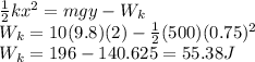 \frac{1}{2}kx^{2}  =mgy-W_{k} \\W_{k}=10(9.8)(2)-\frac{1}{2}(500)(0.75)^{2}\\W_{k}=196-140.625=55.38J