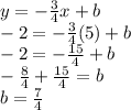y=-\frac{3}{4}x+b\\-2=-\frac{3}{4}(5)+b\\ -2=-\frac{15}{4}+b\\-\frac{8}{4}+\frac{15}{4}=b\\  b=\frac{7}{4}