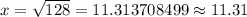x=\sqrt{128}=11.313708499\approx 11.31