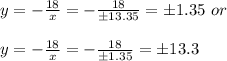 y=-\frac{18}{x}=-\frac{18}{\pm13.35} = \pm1.35\ or\\\\y=-\frac{18}{x}=-\frac{18}{\pm1.35}=\pm13.3