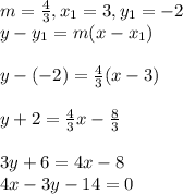 m=\frac{4}{3},x_1=3,y_1=-2&#10;\\y-y_1=m(x-x_1)&#10;\\&#10;\\y-(-2)=\frac{4}{3}(x-3)&#10;\\&#10;\\y+2=\frac{4}{3}x-\frac{8}{3}&#10;\\&#10;\\3y+6=4x-8&#10;\\4x-3y-14=0