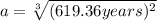 a=\sqrt[3]{(619.36 years)^{2}}