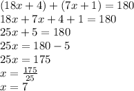 (18x+4)+(7x+1)=180\\18x+7x+4+1=180\\25x+5=180\\25x=180-5\\25x=175\\x=\frac{175}{25} \\x=7