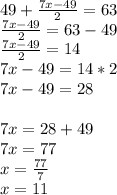 49+\frac{7x-49}{2}=63\\\frac{7x-49}{2}=63-49\\\frac{7x-49}{2}=14\\7x-49=14*2\\7x-49=28\\\\7x=28+49\\7x=77\\x=\frac{77}{7}\\ x=11\\