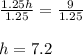 \frac{1.25h}{1.25}=\frac{9}{1.25}\\\\h = 7.2