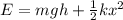 E=mgh+\frac{1}{2}kx^2