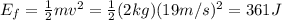 E_f = \frac{1}{2}mv^2 = \frac{1}{2}(2 kg)(19 m/s)^2=361 J