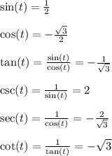 \sin(t) =  \frac{1}{2} &#10;\\&#10;\\ \cos(t) = - \frac{ \sqrt{3} }{2} &#10;\\&#10;\\ \tan(t) =  \frac{\sin(t)}{\cos(t)}= - \frac{1}{ \sqrt{3} } &#10;\\&#10;\\ \csc(t) =  \frac{1}{\sin(t)}= 2 &#10;\\&#10;\\ \sec(t) =\frac{1}{\cos(t)}=- \frac{2}{ \sqrt{3}}  &#10;\\&#10;\\ \cot(t) = \frac{1}{\tan(t)}=- \sqrt{3}