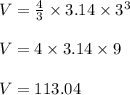 V = \frac{4}{3} \times 3.14 \times 3^3\\\\V = 4 \times 3.14 \times 9\\\\V = 113.04
