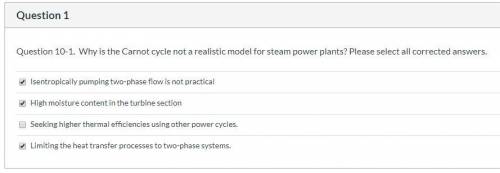 Question 10-1. why is the carnot cycle not a realistic model for steam power plants?   select all co
