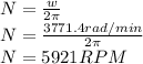 N=\frac{w}{2\pi }\\ N=\frac{3771.4rad/min}{2\pi }\\ N=5921RPM