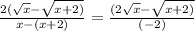 \frac{2(\sqrt{x}-\sqrt{x+2)}}{x-(x+2)}=\frac{(2\sqrt{x}-\sqrt{x+2)}}{(-2)}