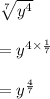 \sqrt[7]{y^4}\\\\=y^{4\times\frac{1}{7}}\\\\=y^{\frac{4}{7}}