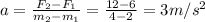 a=\frac{F_2-F_1}{m_2-m_1}=\frac{12-6}{4-2}=3m/s^2