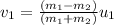 {v_1} = \frac{{\left( {{m_1} - {m_2}} \right)}}{{\left( {{m_1} + {m_2}} \right)}}{u_1}
