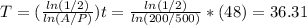 T = (\frac{ ln (1/2)}{ln (A/P)} ) t = \frac{ ln(1/2)}{ln (200/500)} *(48) = 36.31