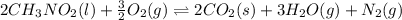 2CH_3NO_2(l)+\frac{3}{2}O_2(g)\rightleftharpoons 2CO_2(s)+3H_2O(g)+N_2(g)