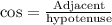 \text{cos}=\frac{\text{Adjacent}}{\text{hypotenuse}}