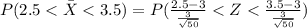 P(2.5 < \bar X< 3.5) = P(\frac{2.5-3}{\frac{3}{\sqrt{50}}}