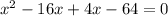 {x}^{2}-16x+4x-64=0