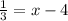 \frac{1}{3}  = x  - 4