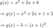 g(x)=x^2+2x+6\\\\\Rightarrow g(x)=x^2+2x+1+5\\\\\Rightarrow g(x)-5=(x+1)^2.
