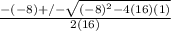 \frac{-(-8)+/- \sqrt{(-8)^2-4(16)(1)} }{2(16)}