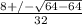 \frac{8+/- \sqrt{64-64} }{32}