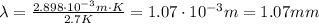 \lambda = \frac{2.898\cdot 10^{-3}m\cdot K}{2.7 K}=1.07\cdot 10^{-3} m=1.07 mm