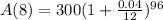 A(8)=300(1+\frac{0.04}{12})^{96}