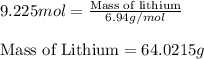 9.225mol=\frac{\text{Mass of lithium}}{6.94g/mol}\\\\\text{Mass of Lithium}=64.0215g