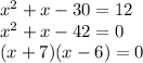 x^2 + x - 30 = 12\\x^2 + x -42=0\\(x+7)(x-6) = 0