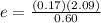 e = \frac{(0.17)(2.09)}{0.60}