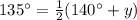 135^{\circ}={\frac{1}{2}(140^{\circ}+y)