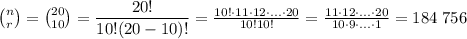 \binom{n}{r} = \binom{20}{10} = \dfrac{20!}{10!(20-10)!} = \frac{10! \cdot 11 \cdot 12 \cdot \ldots \cdot 20}{10!10!} = \frac{11 \cdot 12 \cdot \ldots \cdot 20}{10 \cdot 9 \cdot \ldots \cdot 1} = 184 \; 756