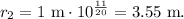 r_2=1\text{ m}\cdot 10^{\frac{11}{20}}=3.55\text{ m}.