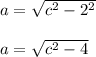 a=\sqrt{c^2-2^2}\\\\a=\sqrt{c^2-4}