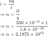 i=\dfrac{nq}{t}\\\Rightarrow n=\dfrac{it}{q}\\\Rightarrow n=\dfrac{350\times 10^{-6}\times 1}{1.6\times 10^{-19}}\\\Rightarrow n=2.1875\times 10^{15}