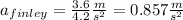 a_{finley}=\frac{3.6}{4.2}\frac{m}{s^{2}} = 0.857 \frac{m}{s^{2}}