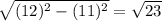 \sqrt{(12)^{2}-(11)^{2}}=\sqrt{23}