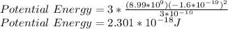 Potential\ Energy=3*\frac{(8.99*10^9)(-1.6*10^{-19})^2}{3*10^{-10}}\\Potential\ Energy=2.301*10^{-18} J