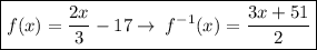 \boxed {f(x)= \frac{2x}{3}  - 17\to \: f ^{ - 1} (x)=\frac{3x + 51}{2}}