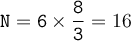 \large\begin{array}{I} \mathtt{ N=6 \times  \dfrac{8}{3} } = 16} \end{array}